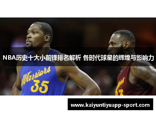 NBA历史十大小前锋排名解析 各时代球星的辉煌与影响力