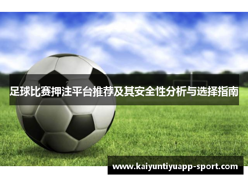 足球比赛押注平台推荐及其安全性分析与选择指南