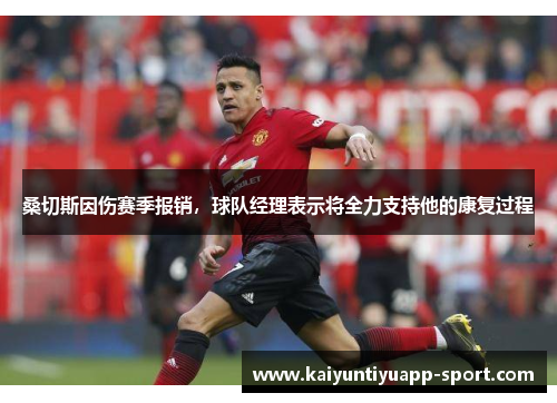 桑切斯因伤赛季报销，球队经理表示将全力支持他的康复过程