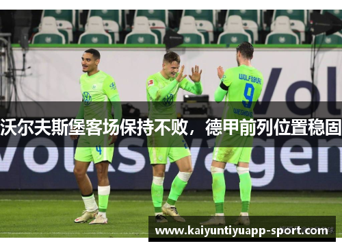 沃尔夫斯堡客场保持不败，德甲前列位置稳固