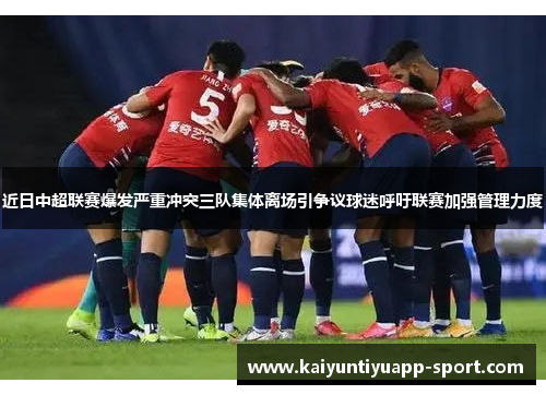 近日中超联赛爆发严重冲突三队集体离场引争议球迷呼吁联赛加强管理力度