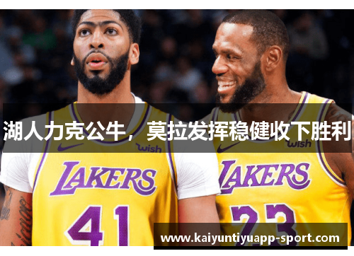 湖人力克公牛，莫拉发挥稳健收下胜利