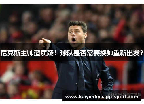 尼克斯主帅遭质疑！球队是否需要换帅重新出发？