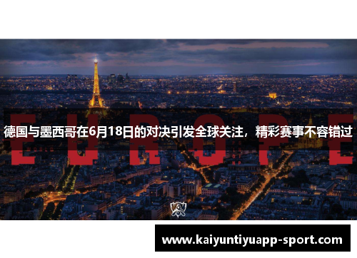 德国与墨西哥在6月18日的对决引发全球关注，精彩赛事不容错过
