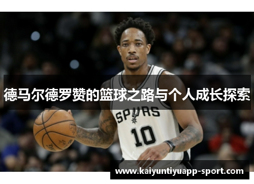 德马尔德罗赞的篮球之路与个人成长探索